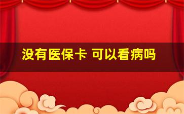 没有医保卡 可以看病吗